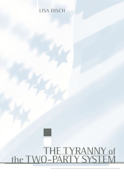 The Tyranny of the Two-Party System / Edition 1