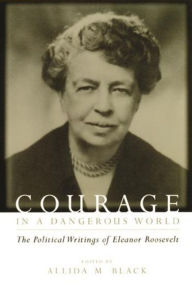 Courage in a Dangerous World: The Political Writings of Eleanor Roosevelt / Edition 1