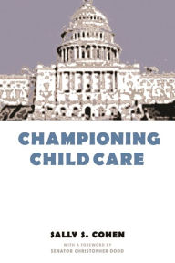 Title: Championing Child Care / Edition 1, Author: Sally Cohen