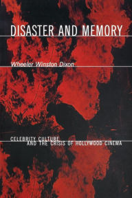 Title: Disaster and Memory: Celebrity Culture and the Crisis of Hollywood Cinema / Edition 1, Author: Wheeler Winston Dixon