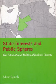 Title: State Interests and Public Spheres: The International Politics of Jordan's Identity, Author: Marc Lynch