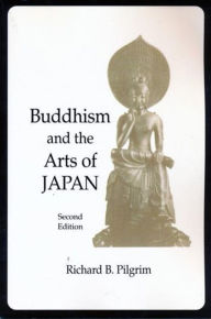 Title: Buddhism and the Arts of Japan / Edition 2, Author: Richard Pilgrim