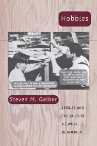 Title: Hobbies: Leisure and the Culture of Work in America, Author: Steven Gelber