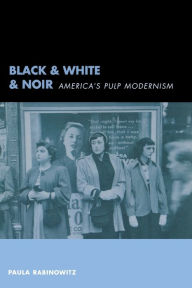Title: Black & White & Noir: America's Pulp Modernism / Edition 1, Author: Paula Rabinowitz