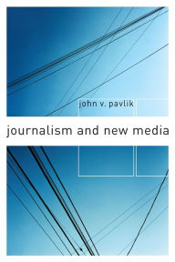 Title: Journalism and New Media / Edition 1, Author: John Pavlik