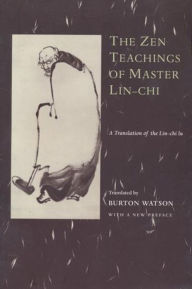 Title: The Zen Teachings of Master Lin-Chi: A Translation of the Lin-chi lu / Edition 1, Author: Burton Watson