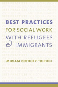 Title: Best Practices for Social Work with Refugees and Immigrants / Edition 1, Author: Miriam Potocky
