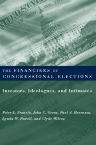 Title: The Financiers of Congressional Elections: Investors, Ideologues, and Intimates / Edition 1, Author: Peter Francia