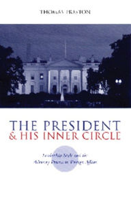 Title: The President and His Inner Circle: Leadership Style and the Advisory Process in Foreign Policy Making / Edition 1, Author: Thomas Preston