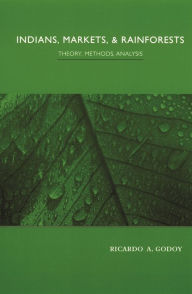 Title: Indians, Markets, and Rainforests: Theoretical, Comparative, and Quantitative Explorations in the Neotropics, Author: Ricardo Godoy
