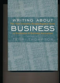 Title: Writing About Business: The New Knight-Bagehot Guide to Economics and Business Journalism / Edition 2, Author: Terri Thompson