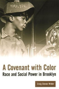Title: A Covenant with Color: Race and Social Power in Brooklyn / Edition 1, Author: Craig Steven Wilder