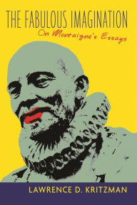 Title: The Fabulous Imagination: On Montaigne's Essays, Author: Lawrence Kritzman