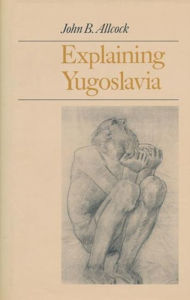 Title: Explaining Yugoslavia, Author: John Allcock