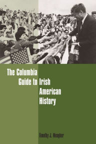 Title: The Columbia Guide to Irish American History, Author: Timothy Meagher