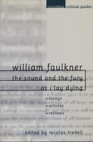 Title: William Faulkner: The Sound and the Fury and As I Lay Dying: Essays, Articles, Reviews, Author: Nicolas Tredell