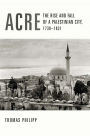 Acre: The Rise and Fall of a Palestinian City, 1730-1831