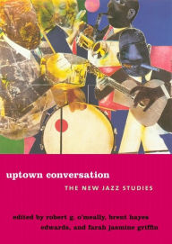 Title: Uptown Conversation: The New Jazz Studies, Author: Robert O'Meally