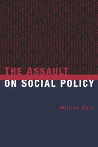 Title: The Assault on Social Policy / Edition 1, Author: William Roth