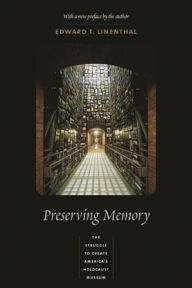 Title: Preserving Memory: The Struggle to Create America's Holocaust Museum / Edition 1, Author: Edward Linenthal