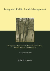 Title: Integrated Public Lands Management: Principles and Applications to National Forests, Parks, Wildlife Refuges, and BLM Lands / Edition 2, Author: John Loomis