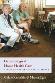 Title: Gerontological Home Health Care: A Guide for the Social Work Practitioner, Author: Goldie Kadushin