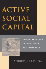 Title: Active Social Capital: Tracing the Roots of Development and Democracy, Author: Anirudh Krishna