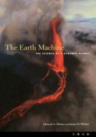 Title: The Earth Machine: The Science of a Dynamic Planet / Edition 1, Author: Edmond Mathez