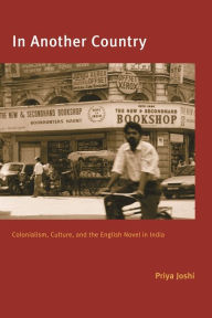 Title: In Another Country: Colonialism, Culture, and the English Novel in India, Author: Priya Joshi