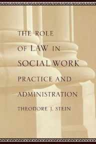 Title: The Role of Law in Social Work Practice and Administration / Edition 1, Author: Theodore Stein