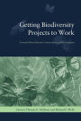 Getting Biodiversity Projects to Work: Towards More Effective Conservation and Development