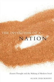 Title: The Invention of a Nation: Zionist Thought and the Making of Modern Israel, Author: Alain Dieckhoff