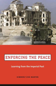 Title: Enforcing the Peace: Learning from the Imperial Past, Author: Kimberly Zisk Marten