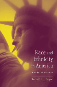Title: Race and Ethnicity in America: A Concise History / Edition 1, Author: Ronald Bayor