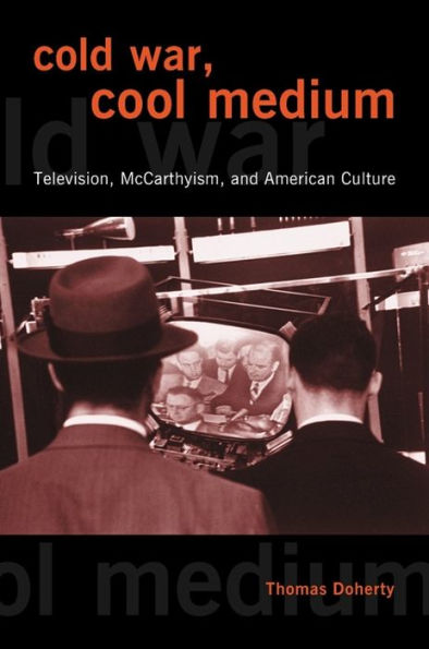 Cold War, Cool Medium: Television, McCarthyism, and American Culture / Edition 1
