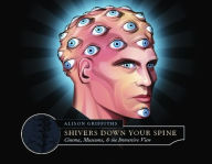 Title: Shivers Down Your Spine: Cinema, Museums, and the Immersive View, Author: Alison Griffiths