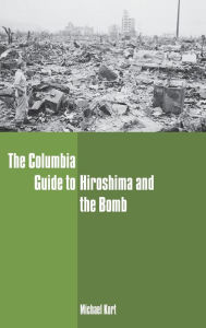 Title: The Columbia Guide to Hiroshima and the Bomb, Author: Michael Kort