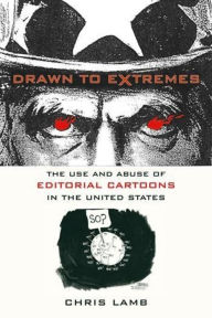 Title: Drawn to Extremes: The Use and Abuse of Editorial Cartoons in the United States, Author: Chris Lamb