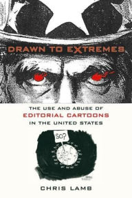 Title: Drawn to Extremes: The Use and Abuse of Editorial Cartoons in the United States / Edition 1, Author: Chris Lamb