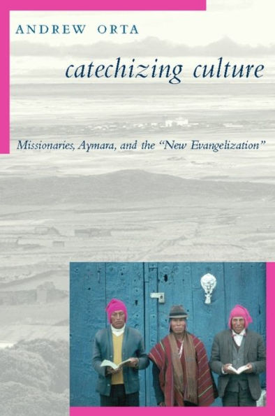 Catechizing Culture: Missionaries, Aymara, and the 