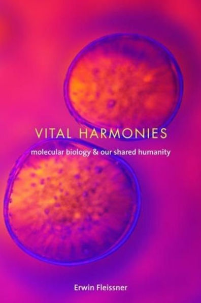 Vital Harmonies: Molecular Biology and Our Shared Humanity / Edition 1