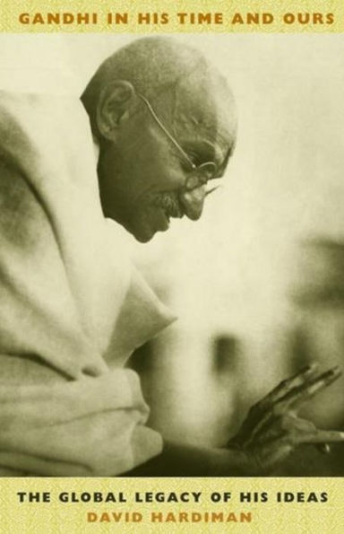 Gandhi in His Time and Ours: The Global Legacy of His Ideas / Edition 1