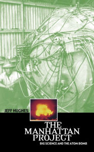 Title: The Manhattan Project: Big Science and the Atom Bomb / Edition 1, Author: Jeff Hughes