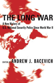 Title: The Long War: A New History of U.S. National Security Policy Since World War II, Author: Andrew J. Bacevich