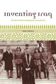 Title: Inventing Iraq: The Failure of Nation Building and a History Denied, Author: Toby Dodge