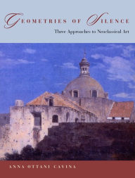 Title: Geometries of Silence: Three Approaches to Neoclassical Art, Author: Anna Ottani Cavina