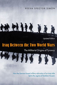 Title: Iraq Between the Two World Wars: The Militarist Origins of Tyranny / Edition 2, Author: Reeva Spector Simon