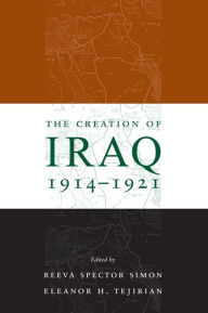 Title: The Creation of Iraq, 1914-1921 / Edition 1, Author: Reeva Spector Simon