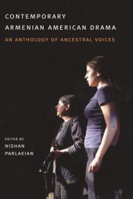 Title: Contemporary Armenian American Drama: An Anthology of Ancestral Voices, Author: Nishan Parlakian