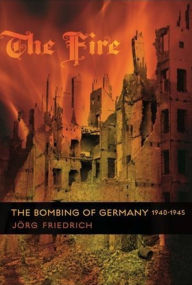 Title: The Fire: The Bombing of Germany, 1940-1945 / Edition 1, Author: Jörg Friedrich